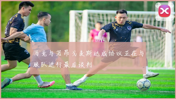 马竞与若昂戈麦斯达成协议正在与狼队进行最后谈判